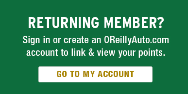 Returning Member? Sign in or create an OReillyAuto.com account to link and view your points. Go to My Account