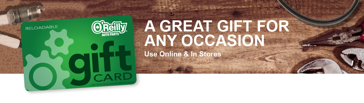 A great gift for any occasion, O'Reilly Gift Cards. use in-store or online.